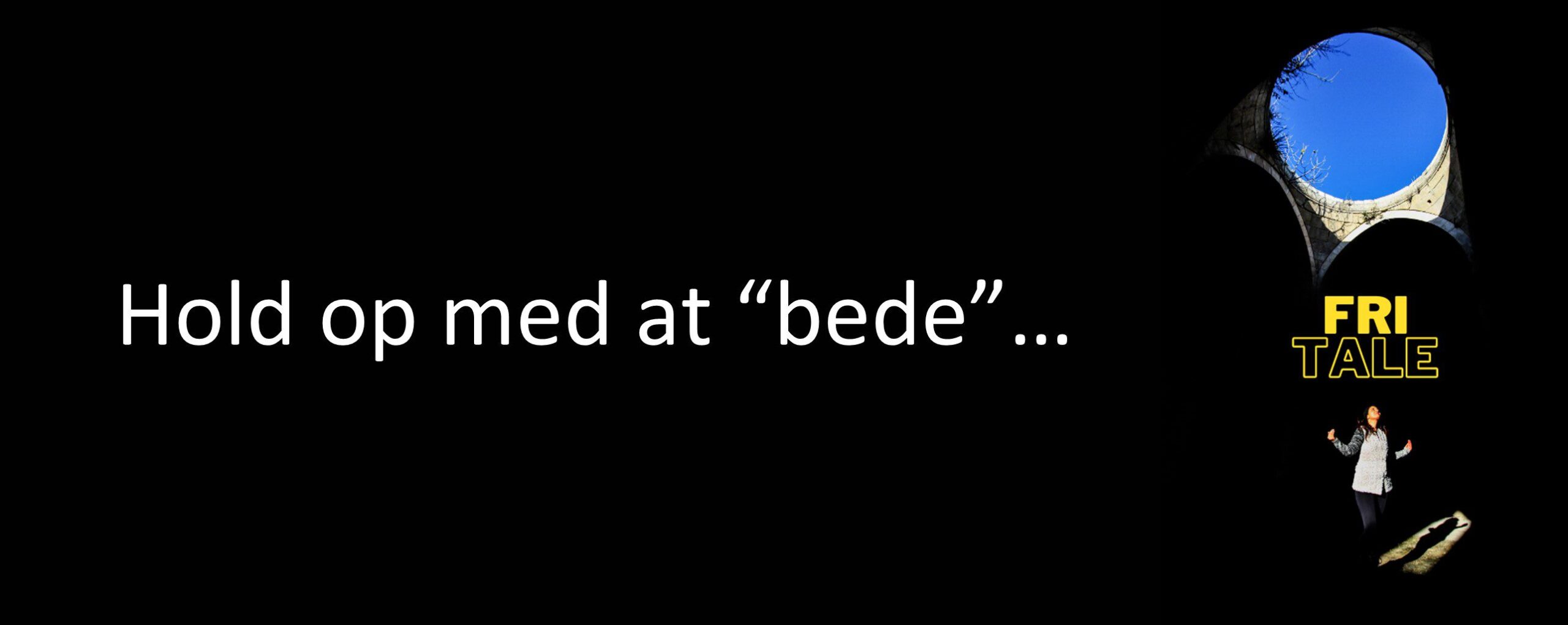 Hold op med at bede…