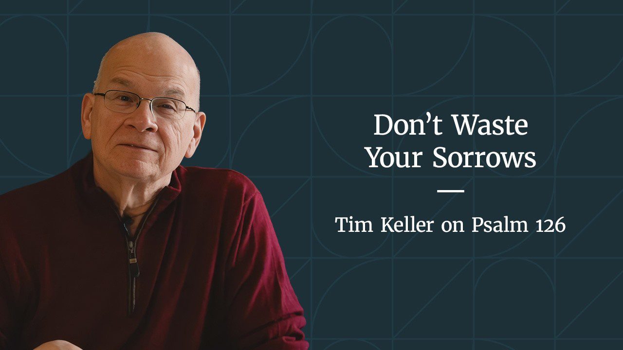 Don’t Waste Your Sorrows – Psalm 126